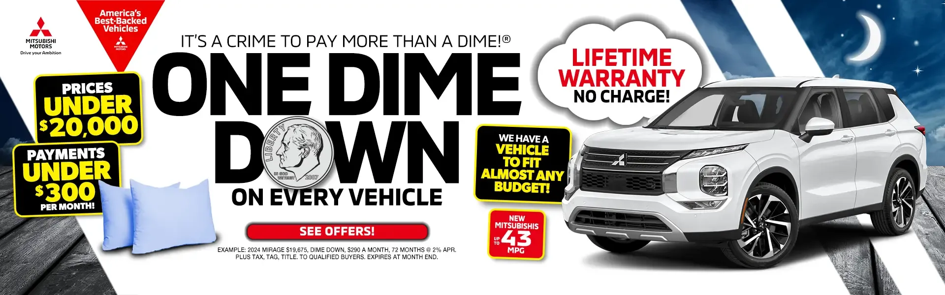 Mitsubishi One Dime Down on every vehicle with lifetime warranty, prices under $20,000, and payments under $300 per month.
